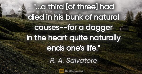 R. A. Salvatore quote: "a third [of three] had died in his bunk of natural causes--for..."