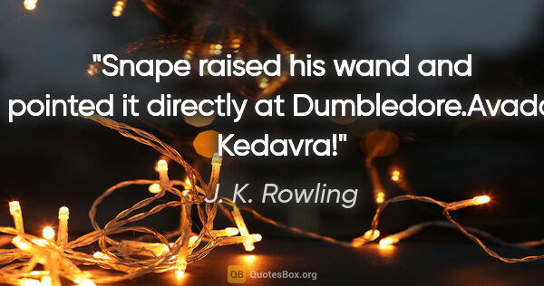 J. K. Rowling quote: "Snape raised his wand and pointed it directly at..."