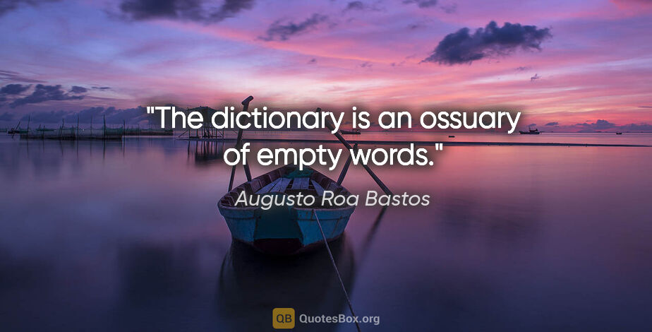Augusto Roa Bastos quote: "The dictionary is an ossuary of empty words."