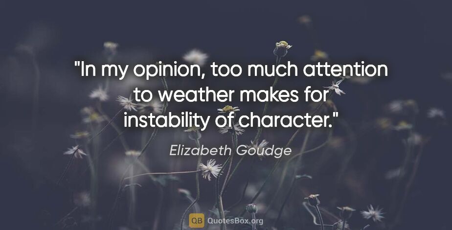 Elizabeth Goudge quote: "In my opinion, too much attention to weather makes for..."
