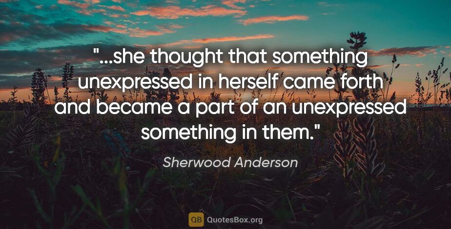 Sherwood Anderson quote: "she thought that something unexpressed in herself came forth..."