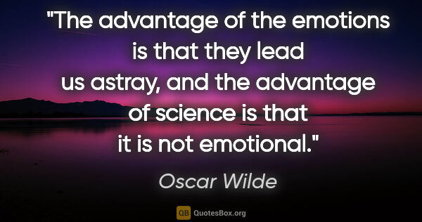 Oscar Wilde quote: "The advantage of the emotions is that they lead us astray, and..."