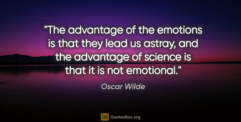 Oscar Wilde quote: "The advantage of the emotions is that they lead us astray, and..."