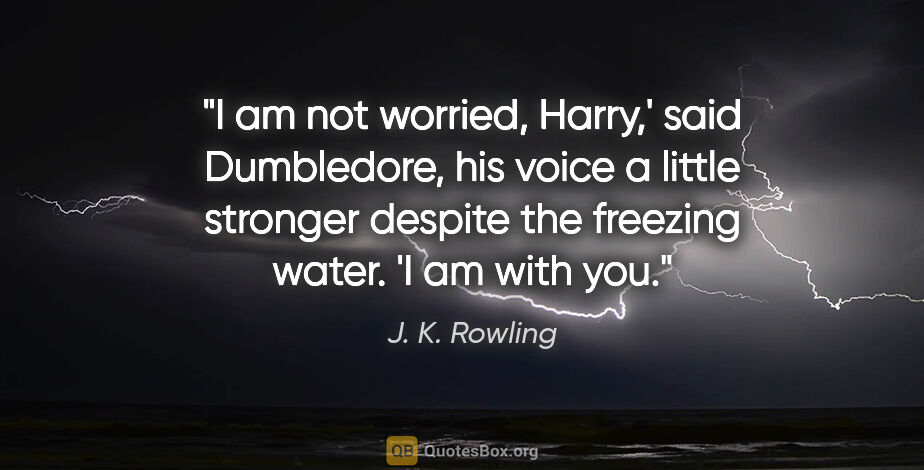 J. K. Rowling quote: "I am not worried, Harry,' said Dumbledore, his voice a little..."