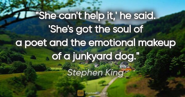 Stephen King quote: "She can't help it,' he said. 'She's got the soul of a poet and..."