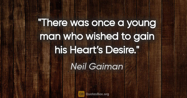 Neil Gaiman quote: "There was once a young man who wished to gain his Heart’s Desire."
