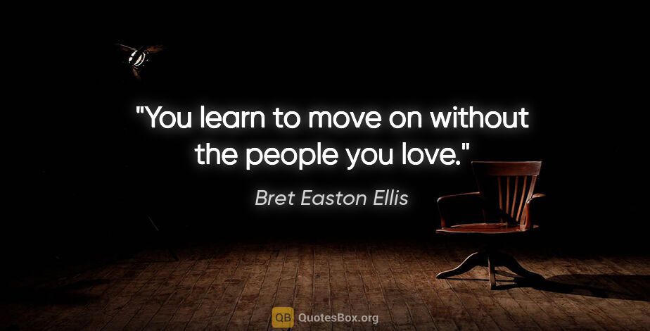 Bret Easton Ellis quote: "You learn to move on without the people you love."
