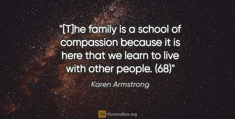 Karen Armstrong quote: "[T]he family is a school of compassion because it is here that..."
