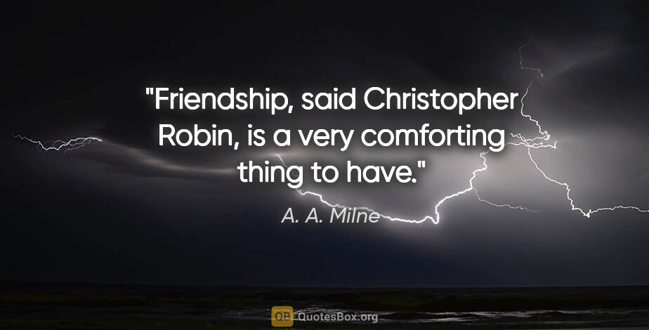 A. A. Milne quote: "Friendship," said Christopher Robin, "is a very comforting..."