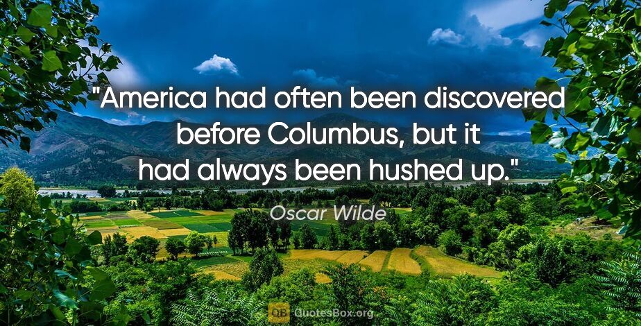 Oscar Wilde quote: "America had often been discovered before Columbus, but it had..."