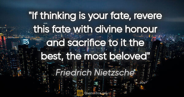 Friedrich Nietzsche quote: "If thinking is your fate, revere this fate with divine honour..."
