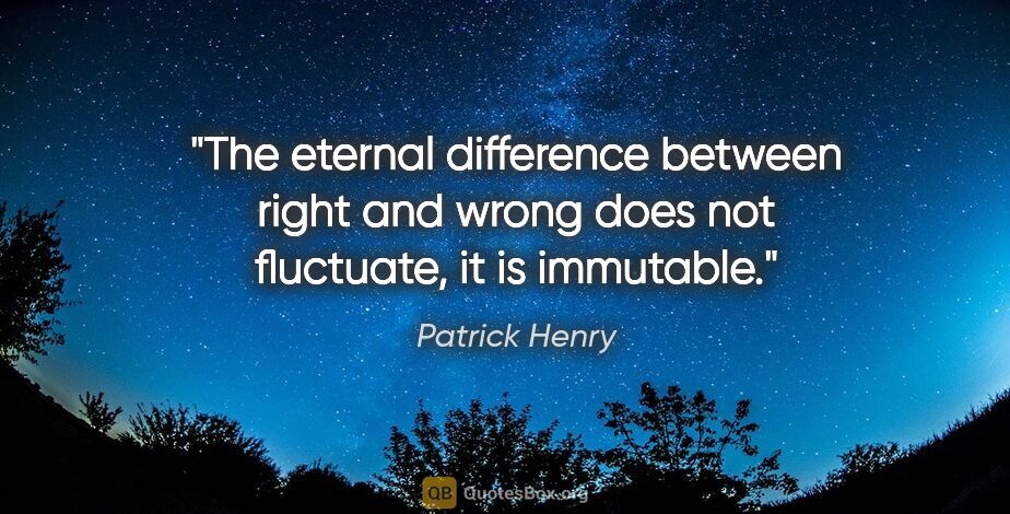 Patrick Henry quote: "The eternal difference between right and wrong does not..."