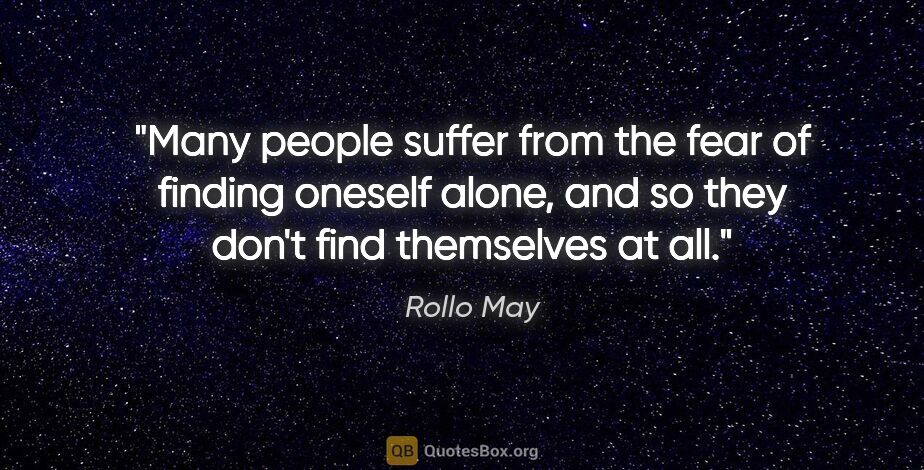 Rollo May quote: "Many people suffer from the fear of finding oneself alone, and..."