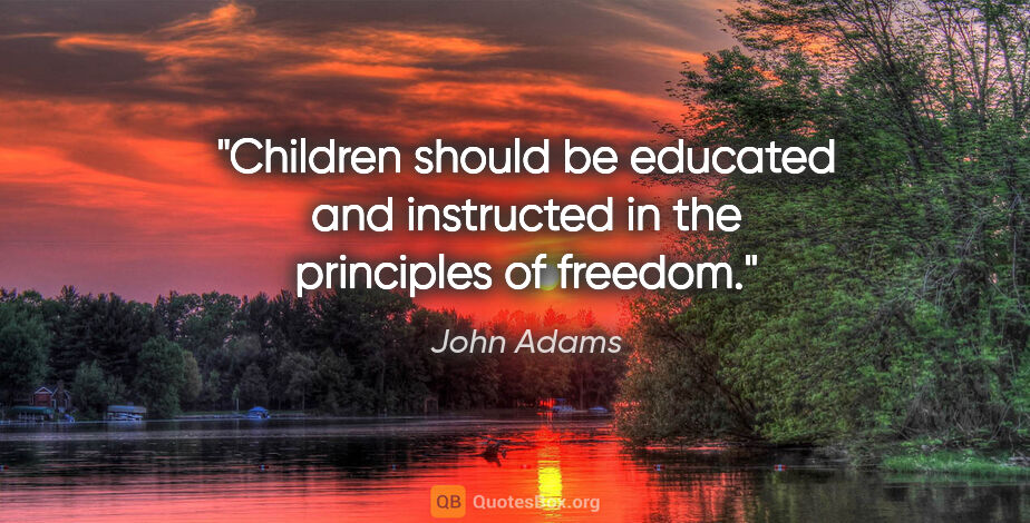 John Adams quote: "Children should be educated and instructed in the principles..."