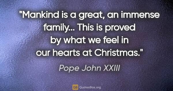 Pope John XXIII quote: "Mankind is a great, an immense family... This is proved by..."