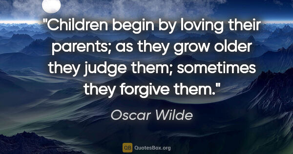 Oscar Wilde quote: "Children begin by loving their parents; as they grow older..."