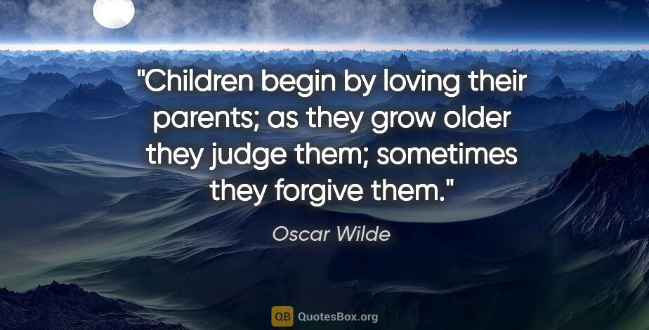 Oscar Wilde quote: "Children begin by loving their parents; as they grow older..."