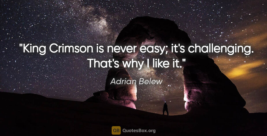 Adrian Belew quote: "King Crimson is never easy; it's challenging. That's why I..."