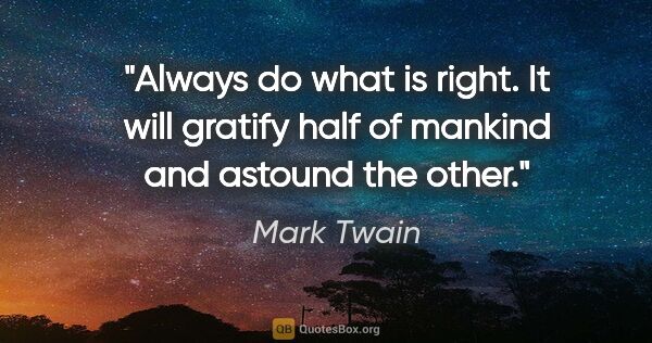 Mark Twain quote: "Always do what is right. It will gratify half of mankind and..."