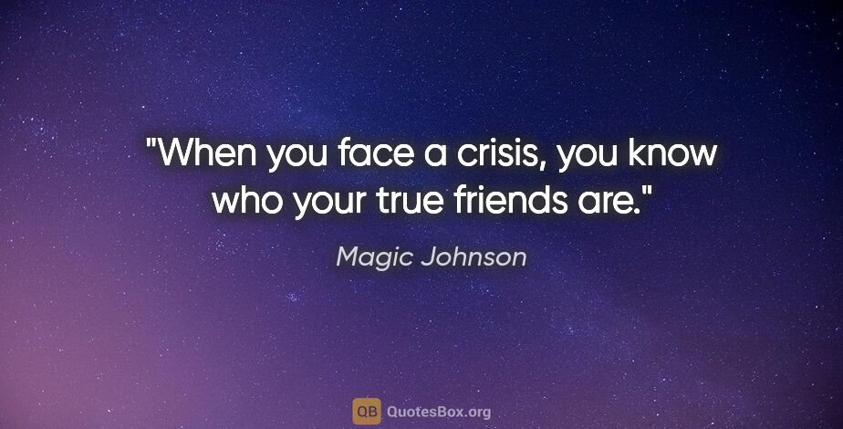 Magic Johnson quote: "When you face a crisis, you know who your true friends are."