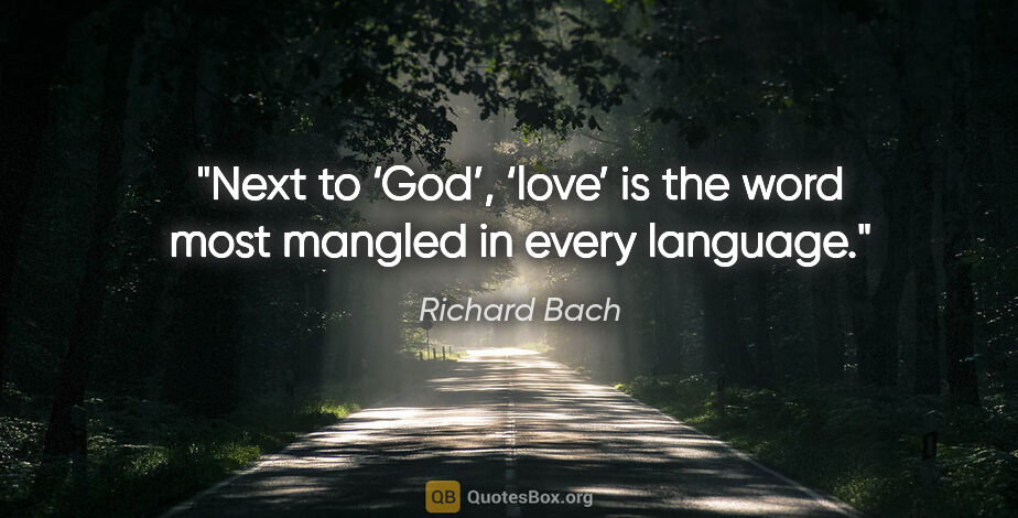 Richard Bach quote: "Next to ‘God’, ‘love’ is the word most mangled in every language."