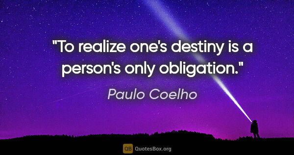 Paulo Coelho quote: "To realize one's destiny is a person's only obligation."