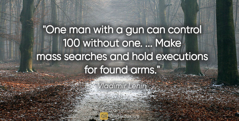 Vladimir Lenin quote: "One man with a gun can control 100 without one. ... Make mass..."