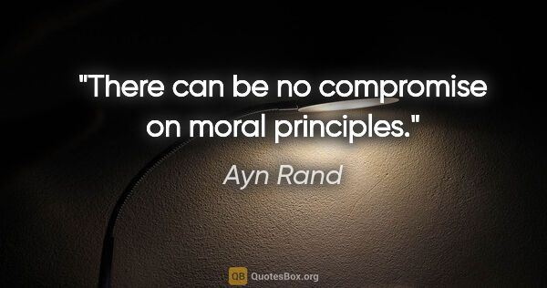 Ayn Rand quote: "There can be no compromise on moral principles."