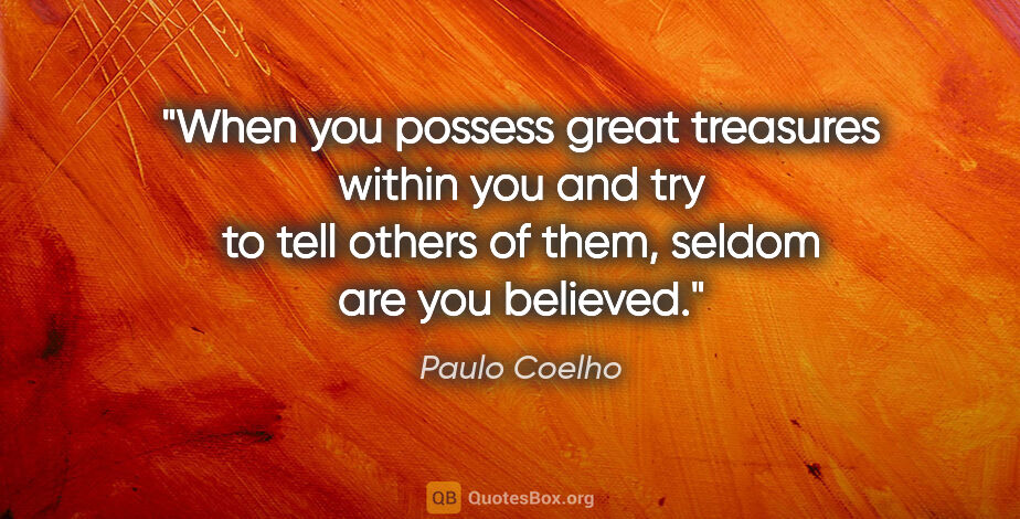 Paulo Coelho quote: "When you possess great treasures within you and try to tell..."