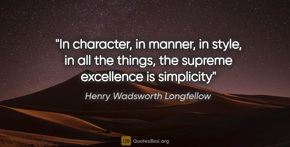 Henry Wadsworth Longfellow quote: "In character, in manner, in style, in all the things, the..."