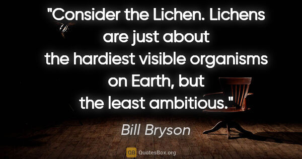 Bill Bryson quote: "Consider the Lichen. Lichens are just about the hardiest..."