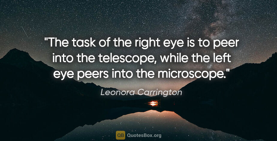 Leonora Carrington quote: "The task of the right eye is to peer into the telescope, while..."