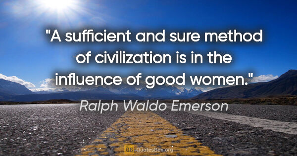 Ralph Waldo Emerson quote: "A sufficient and sure method of civilization is in the..."