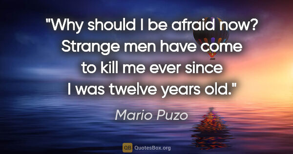 Mario Puzo quote: "Why should I be afraid now? Strange men have come to kill me..."