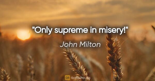 John Milton quote: "Only supreme in misery!"
