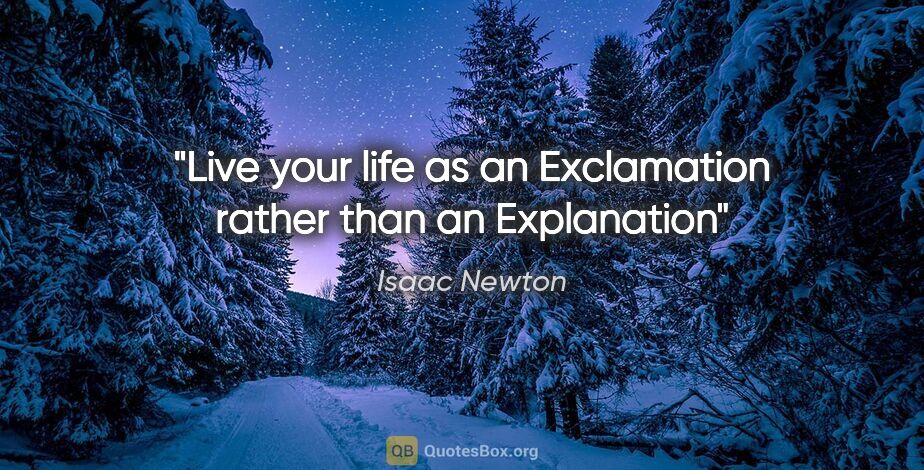 Isaac Newton quote: "Live your life as an Exclamation rather than an Explanation"