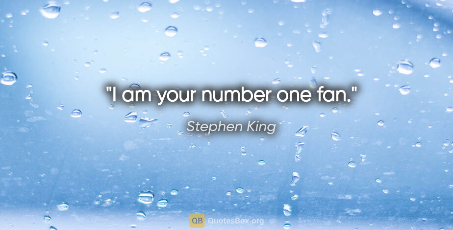 Stephen King quote: "I am your number one fan."