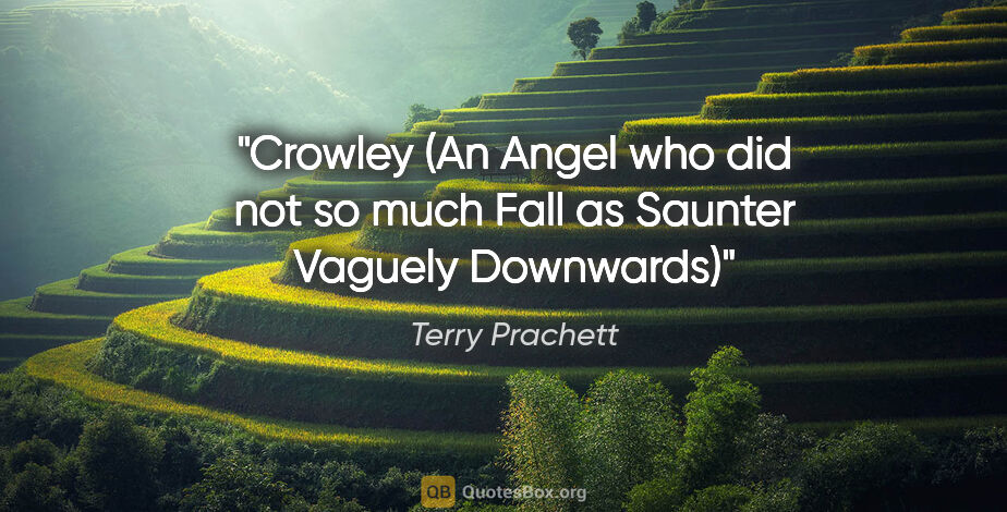 Terry Prachett quote: "Crowley (An Angel who did not so much Fall as Saunter Vaguely..."