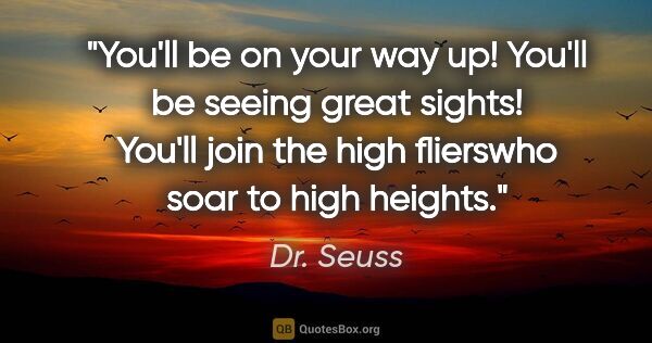 Dr. Seuss quote: "You'll be on your way up! You'll be seeing great sights!..."