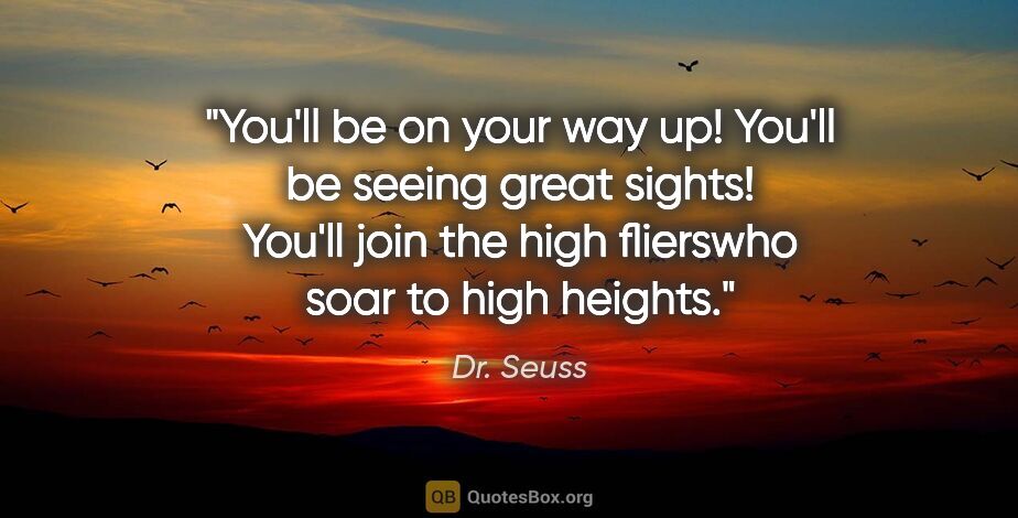 Dr. Seuss quote: "You'll be on your way up! You'll be seeing great sights!..."