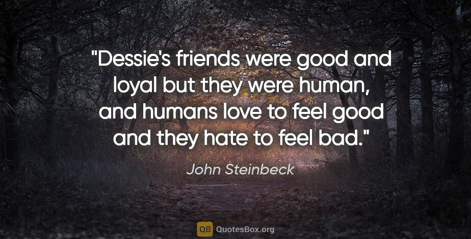John Steinbeck quote: "Dessie's friends were good and loyal but they were human, and..."