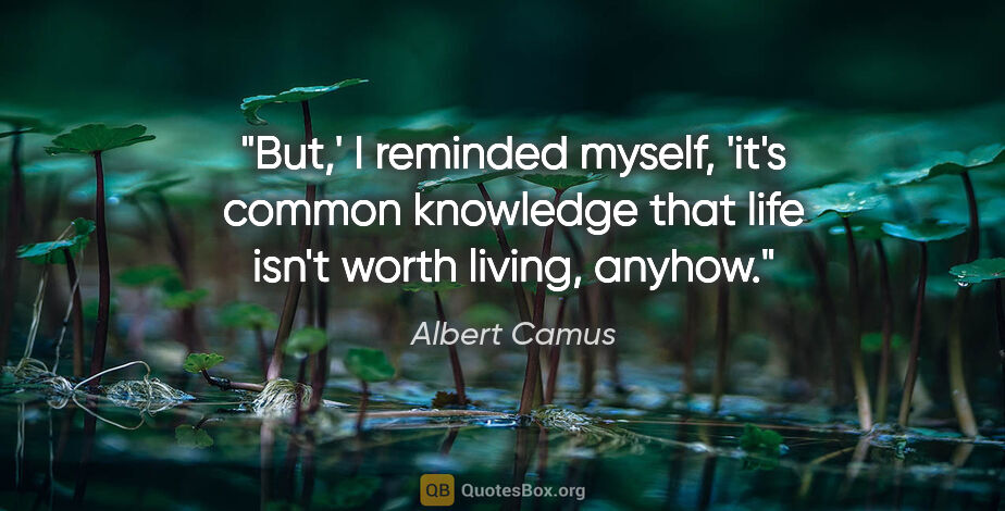 Albert Camus quote: "But,' I reminded myself, 'it's common knowledge that life..."