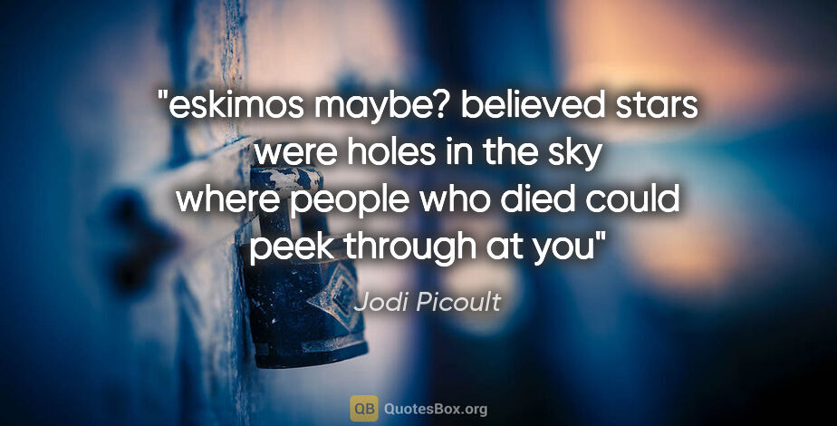 Jodi Picoult quote: "eskimos maybe? believed stars were holes in the sky where..."