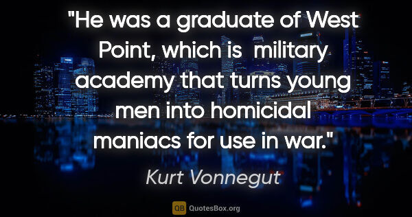 Kurt Vonnegut quote: "He was a graduate of West Point, which is  military academy..."