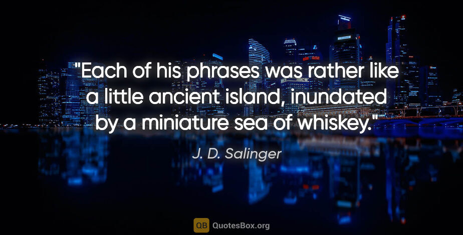 J. D. Salinger quote: "Each of his phrases was rather like a little ancient island,..."