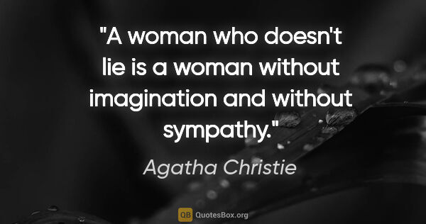 Agatha Christie quote: "A woman who doesn't lie is a woman without imagination and..."
