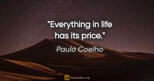 Paulo Coelho quote: "Everything in life has its price."