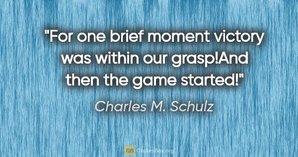 Charles M. Schulz quote: "For one brief moment victory was within our grasp!"And then..."