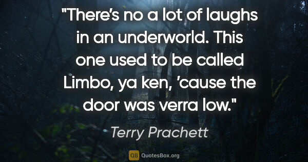 Terry Prachett quote: "There’s no a lot of laughs in an underworld. This one used to..."
