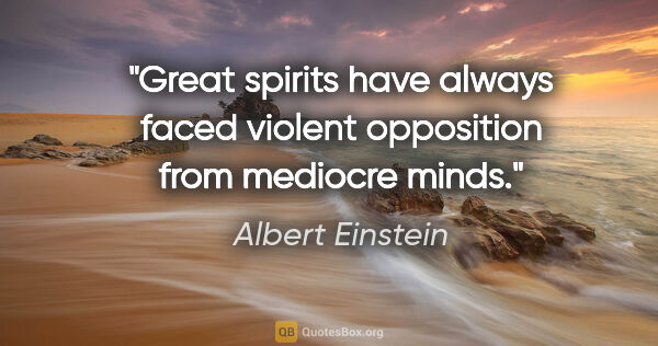 Albert Einstein quote: "Great spirits have always faced violent opposition from..."